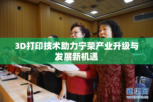 3D打印技术助力宁荣产业升级与发展新机遇
