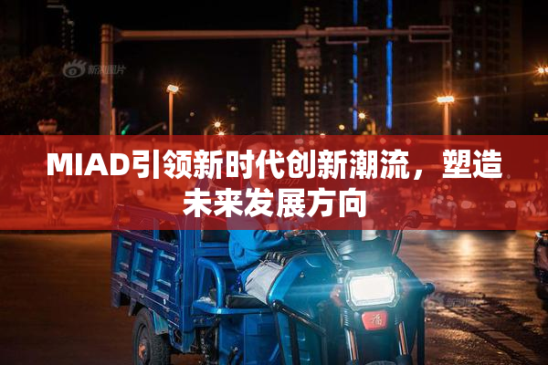 MIAD引领新时代创新潮流，塑造未来发展方向