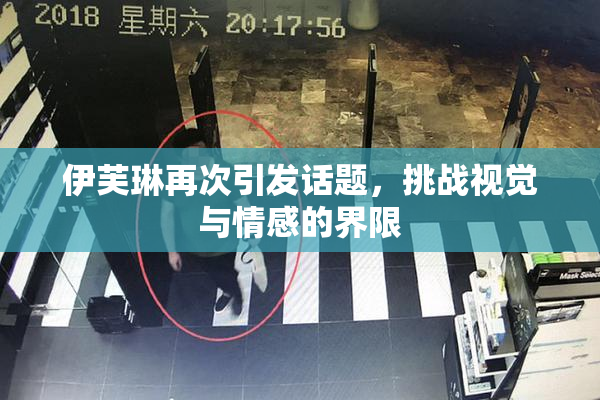伊芙琳再次引发话题，挑战视觉与情感的界限