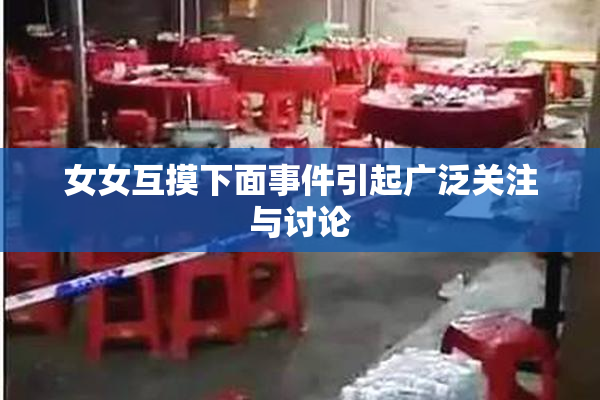 女女互摸下面事件引起广泛关注与讨论