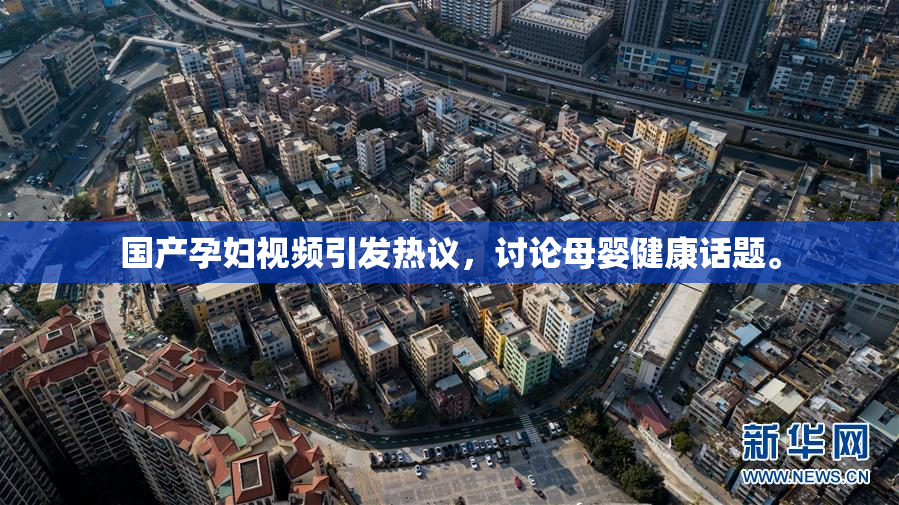国产孕妇视频引发热议，讨论母婴健康话题。