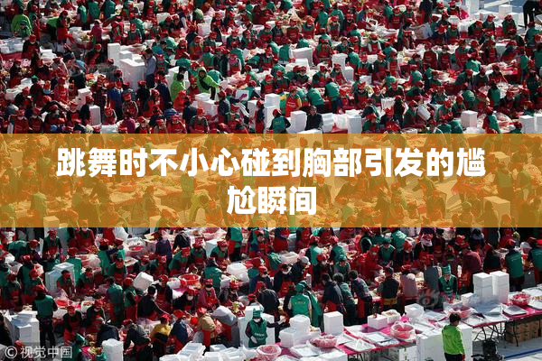 跳舞时不小心碰到胸部引发的尴尬瞬间