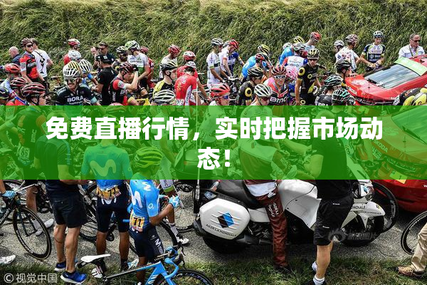 免费直播行情，实时把握市场动态！