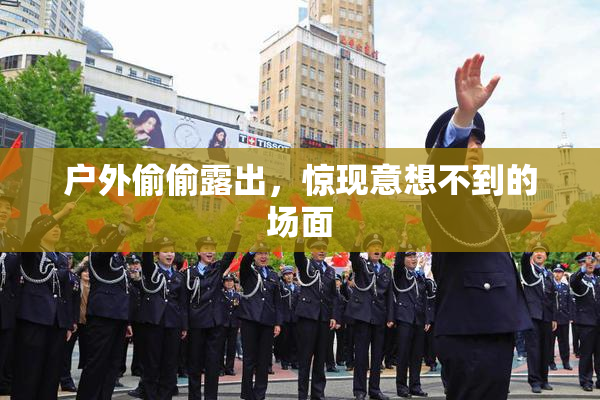 户外偷偷露出，惊现意想不到的场面