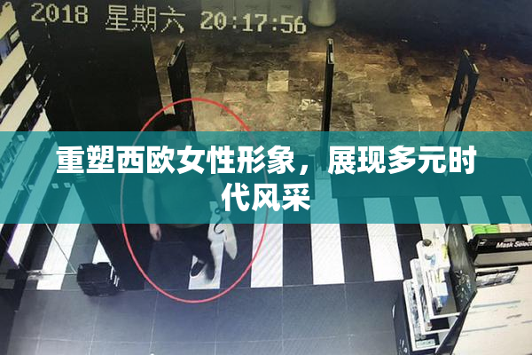 重塑西欧女性形象，展现多元时代风采
