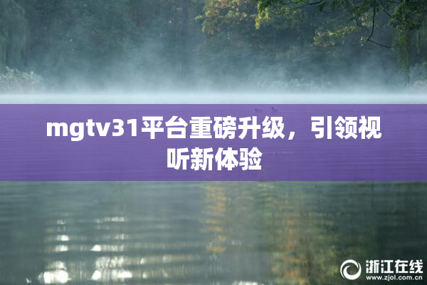 mgtv31平台重磅升级，引领视听新体验