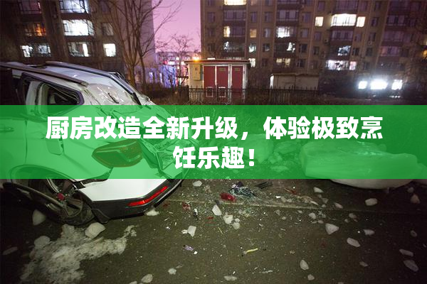 厨房改造全新升级，体验极致烹饪乐趣！