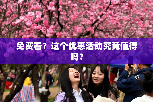 免费看？这个优惠活动究竟值得吗？