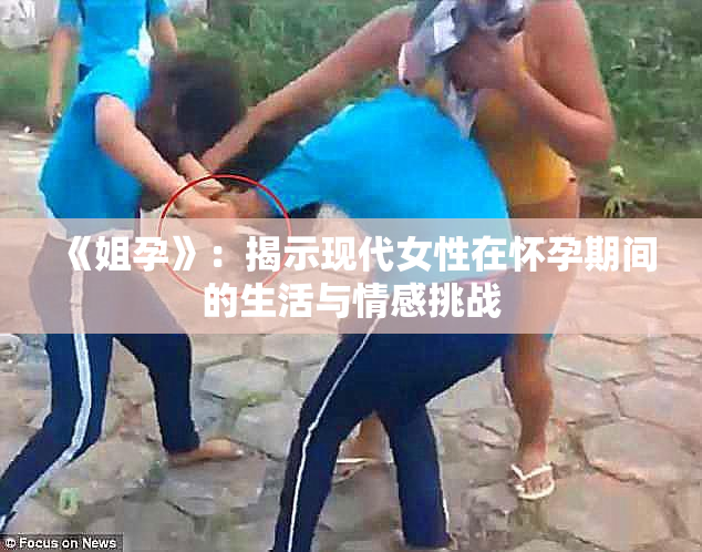 《姐孕》：揭示现代女性在怀孕期间的生活与情感挑战