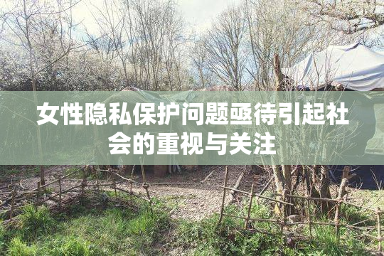 女性隐私保护问题亟待引起社会的重视与关注