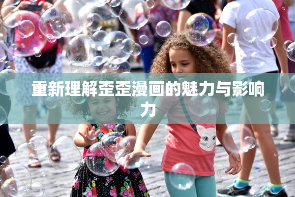 重新理解歪歪漫画的魅力与影响力