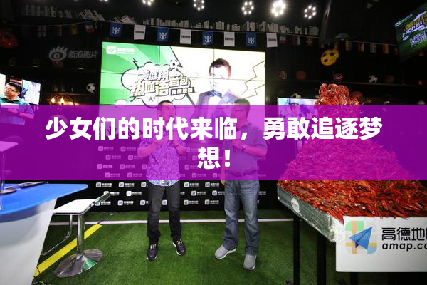 少女们的时代来临，勇敢追逐梦想！