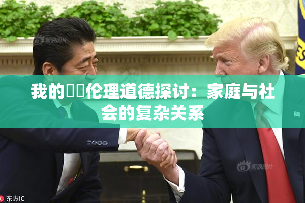 我的妺妺伦理道德探讨：家庭与社会的复杂关系