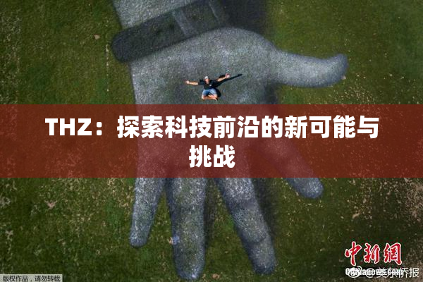 THZ：探索科技前沿的新可能与挑战