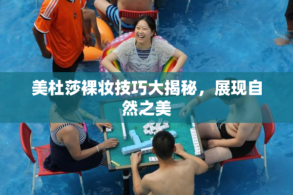 美杜莎裸妆技巧大揭秘，展现自然之美