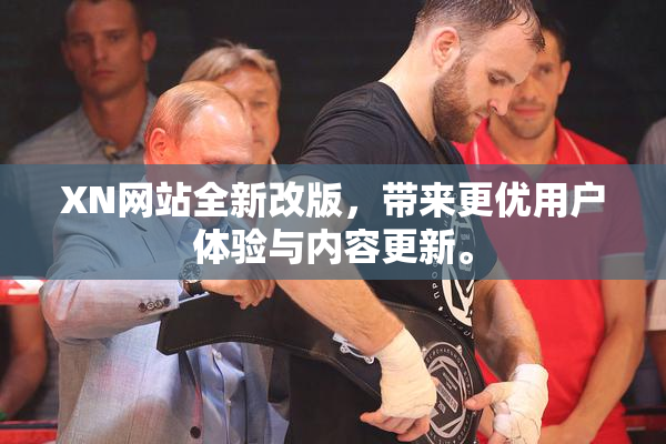 XN网站全新改版，带来更优用户体验与内容更新。