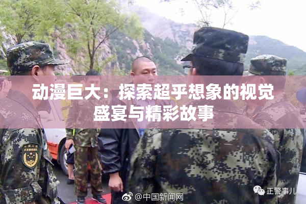 动漫巨大：探索超乎想象的视觉盛宴与精彩故事
