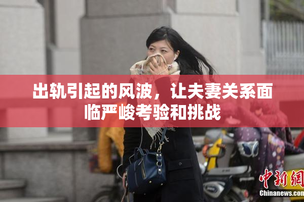 出轨引起的风波，让夫妻关系面临严峻考验和挑战