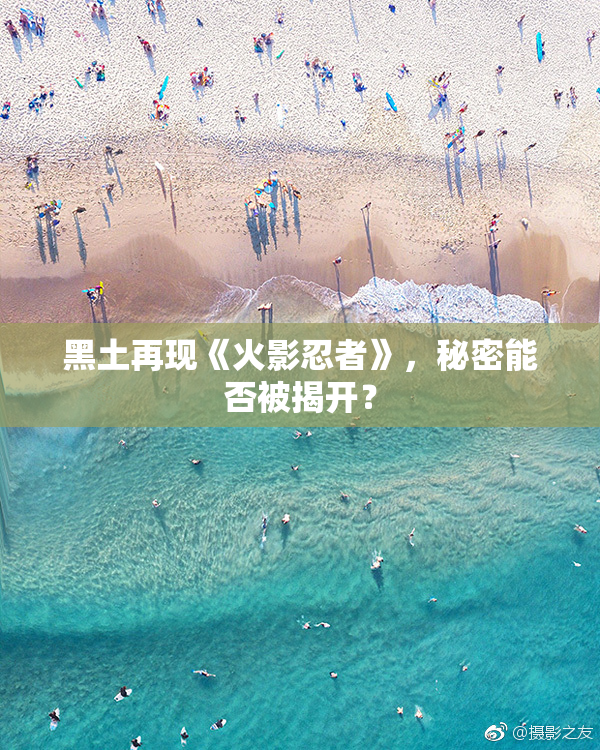 黑土再现《火影忍者》，秘密能否被揭开？