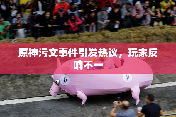 原神污文事件引发热议，玩家反响不一