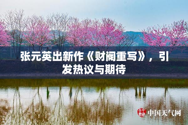 张元英出新作《财阀重写》，引发热议与期待