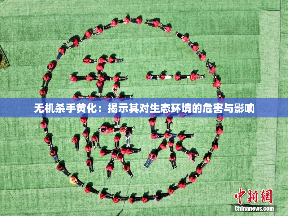 无机杀手黄化：揭示其对生态环境的危害与影响