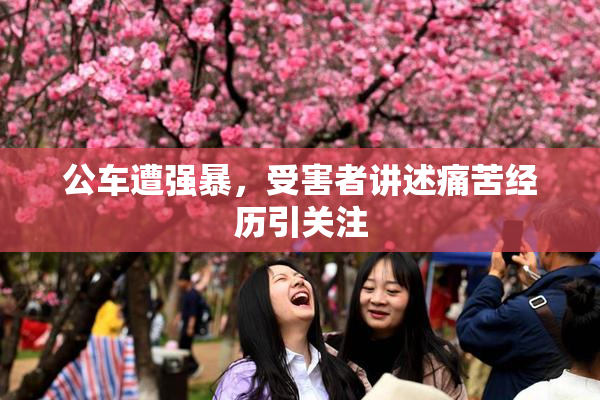 公车遭强暴，受害者讲述痛苦经历引关注