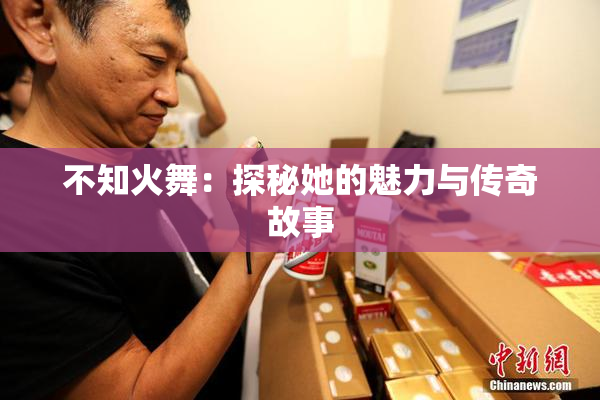 不知火舞：探秘她的魅力与传奇故事