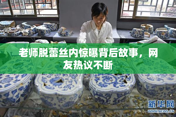 老师脱蕾丝内惊曝背后故事，网友热议不断