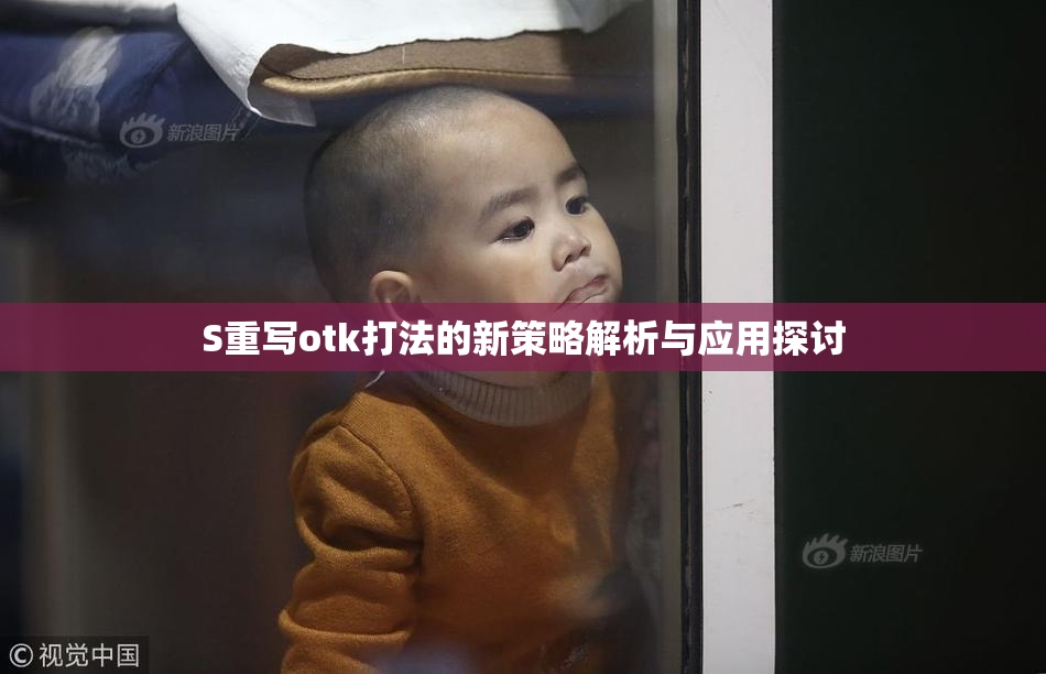 S重写otk打法的新策略解析与应用探讨