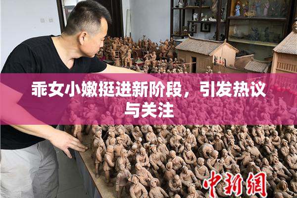 乖女小嫩挺进新阶段，引发热议与关注
