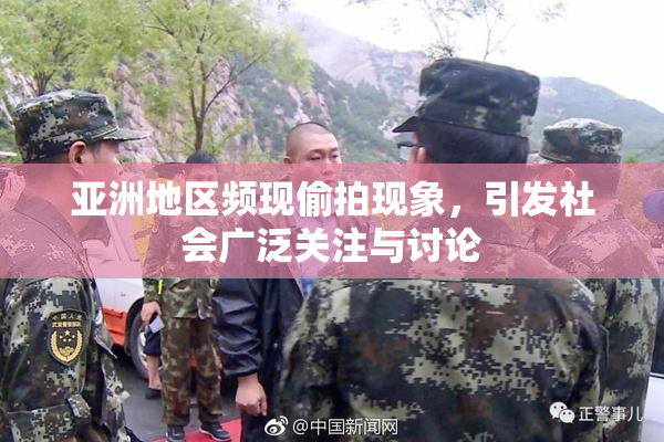 亚洲地区频现偷拍现象，引发社会广泛关注与讨论
