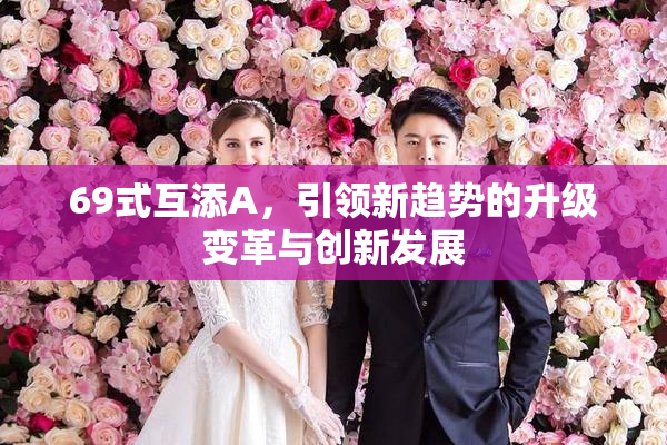 69式互添A，引领新趋势的升级变革与创新发展