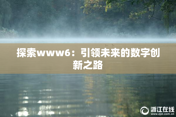探索www6：引领未来的数字创新之路