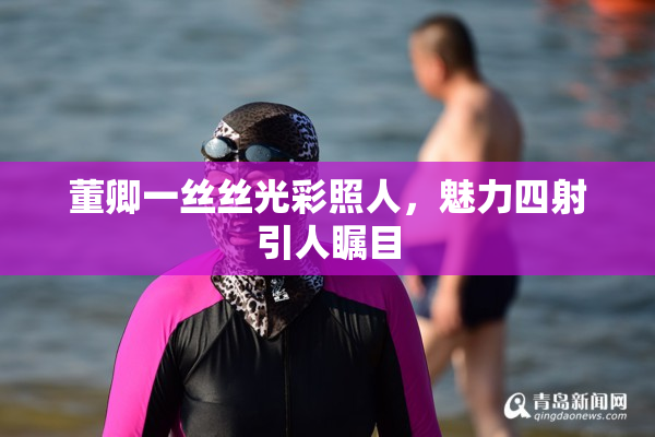 董卿一丝丝光彩照人，魅力四射引人瞩目