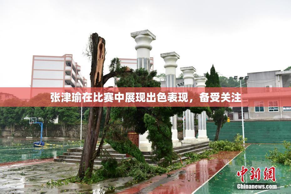 张津瑜在比赛中展现出色表现，备受关注