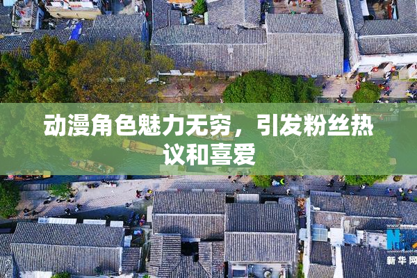 动漫角色魅力无穷，引发粉丝热议和喜爱