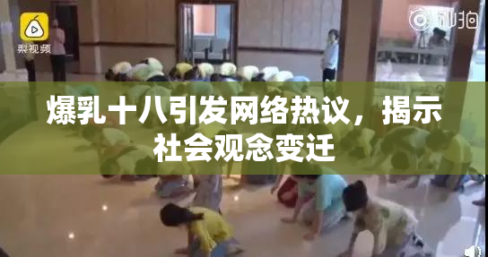 爆乳十八引发网络热议，揭示社会观念变迁