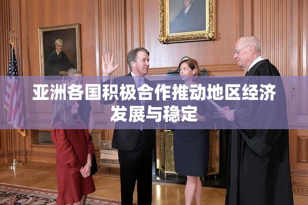 亚洲各国积极合作推动地区经济发展与稳定