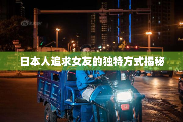 日本人追求女友的独特方式揭秘