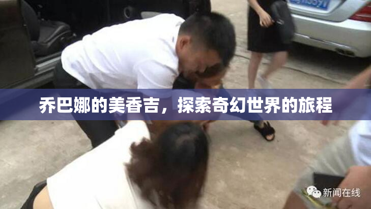 乔巴娜的美香吉，探索奇幻世界的旅程
