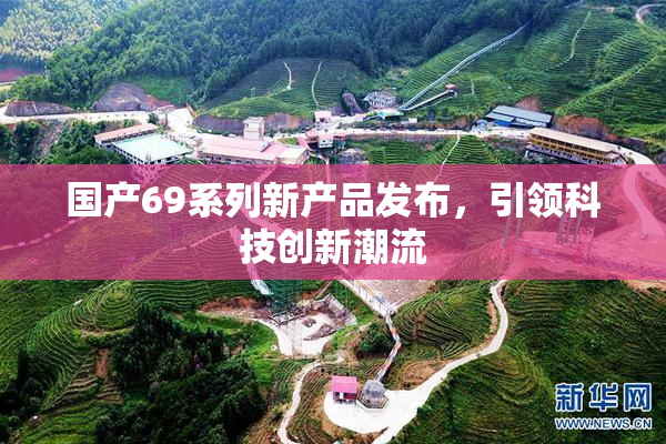 国产69系列新产品发布，引领科技创新潮流