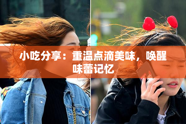 小吃分享：重温点滴美味，唤醒味蕾记忆