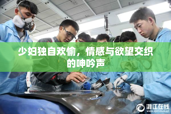 少妇独自欢愉，情感与欲望交织的呻吟声