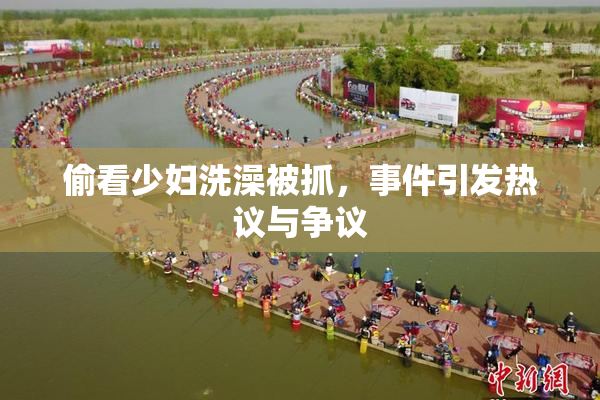 偷看少妇洗澡被抓，事件引发热议与争议