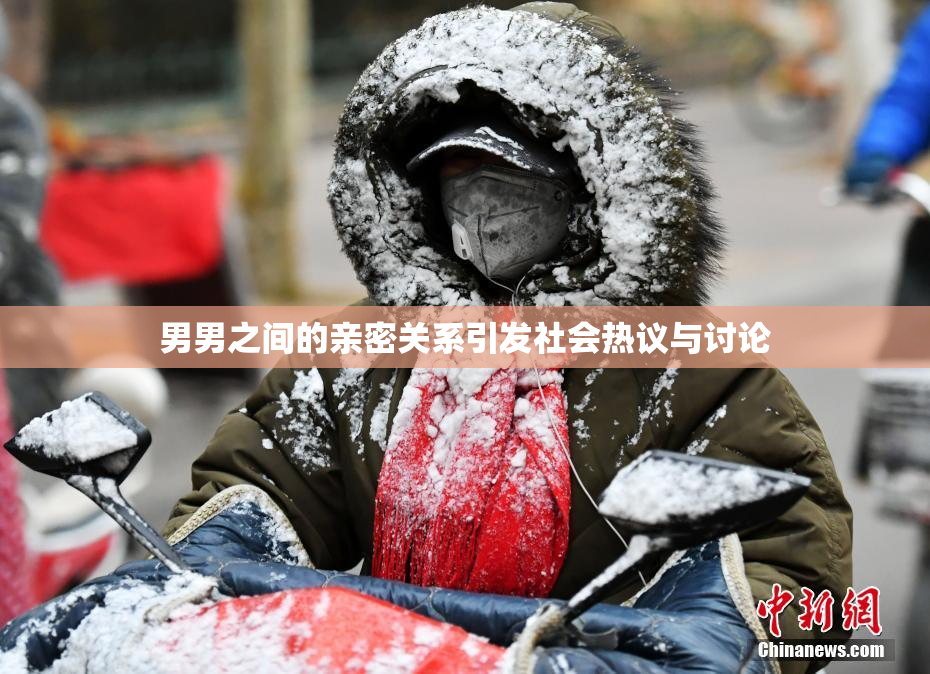 男男之间的亲密关系引发社会热议与讨论