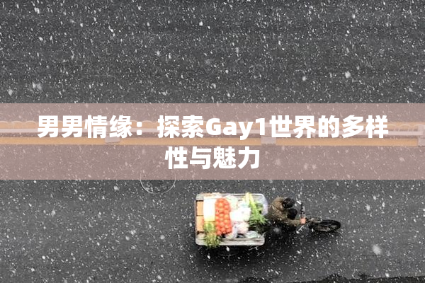 男男情缘：探索Gay1世界的多样性与魅力