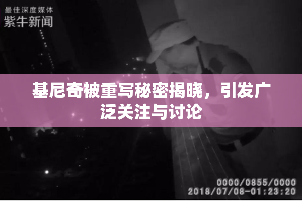 基尼奇被重写秘密揭晓，引发广泛关注与讨论