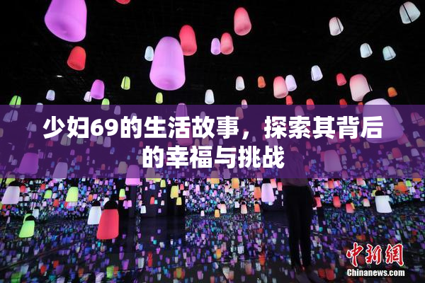 少妇69的生活故事，探索其背后的幸福与挑战