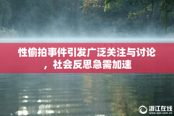 性偷拍事件引发广泛关注与讨论，社会反思急需加速